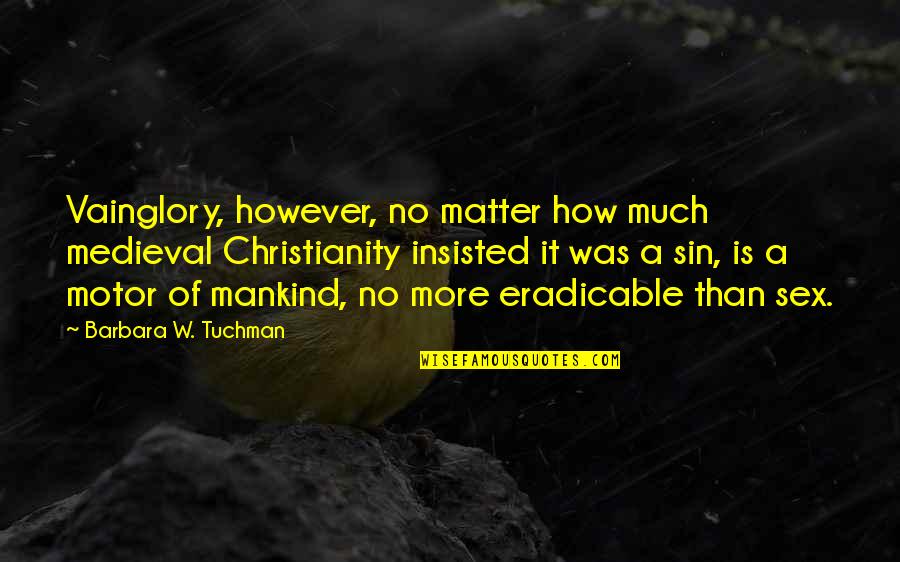 Vainglory Quotes By Barbara W. Tuchman: Vainglory, however, no matter how much medieval Christianity Vainglory Quotes By Barbara W. Tuchman: Vainglory, however, no matter how much medieval Christianity