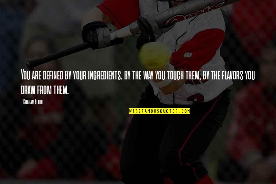 Vainglory Quotes By Graham Elliot: You are defined by your ingredients, by the Vainglory Quotes By Graham Elliot: You are defined by your ingredients, by the