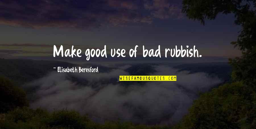 Vainilla En Quotes By Elisabeth Beresford: Make good use of bad rubbish. Vainilla En Quotes By Elisabeth Beresford: Make good use of bad rubbish.