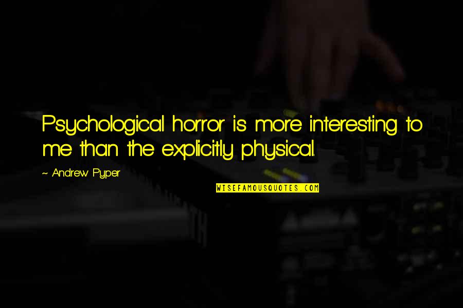 Vainius Gleveckas Quotes By Andrew Pyper: Psychological horror is more interesting to me than