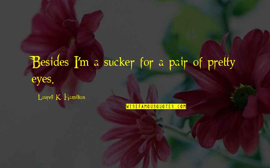 Vainona Quotes By Laurell K. Hamilton: Besides I'm a sucker for a pair of Vainona Quotes By Laurell K. Hamilton: Besides I'm a sucker for a pair of