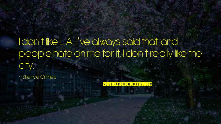 Vair Quotes By Shenae Grimes: I don't like L.A. I've always said that,