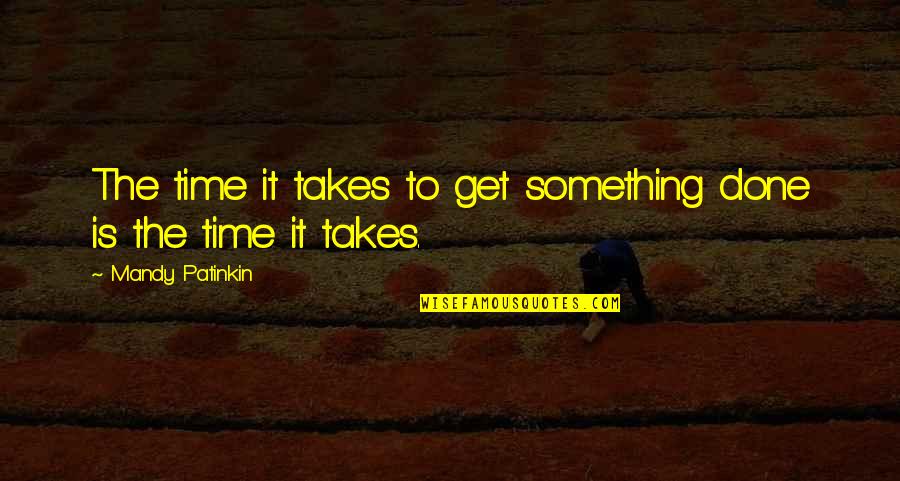 Vairkko Quotes By Mandy Patinkin: The time it takes to get something done Vairkko Quotes By Mandy Patinkin: The time it takes to get something done