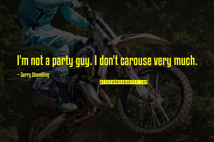Vairuotojas Quotes By Garry Shandling: I'm not a party guy. I don't carouse