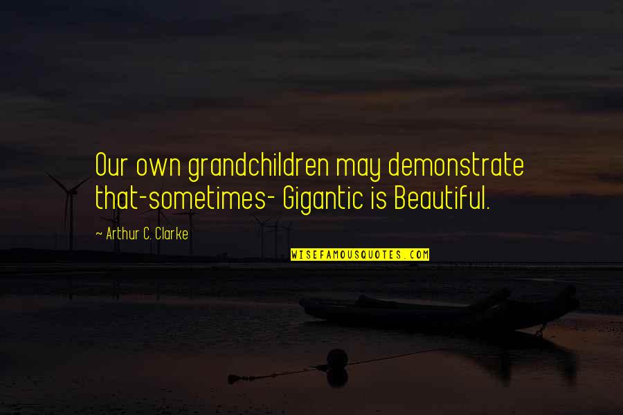 Vaisakhi 2020 Quotes By Arthur C. Clarke: Our own grandchildren may demonstrate that-sometimes- Gigantic is
