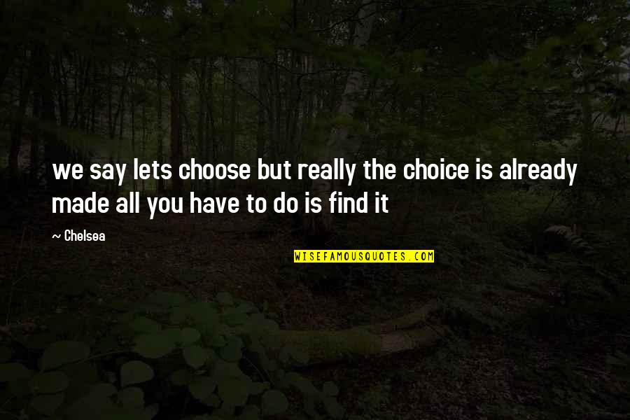Vaisakhi Quotes By Chelsea: we say lets choose but really the choice