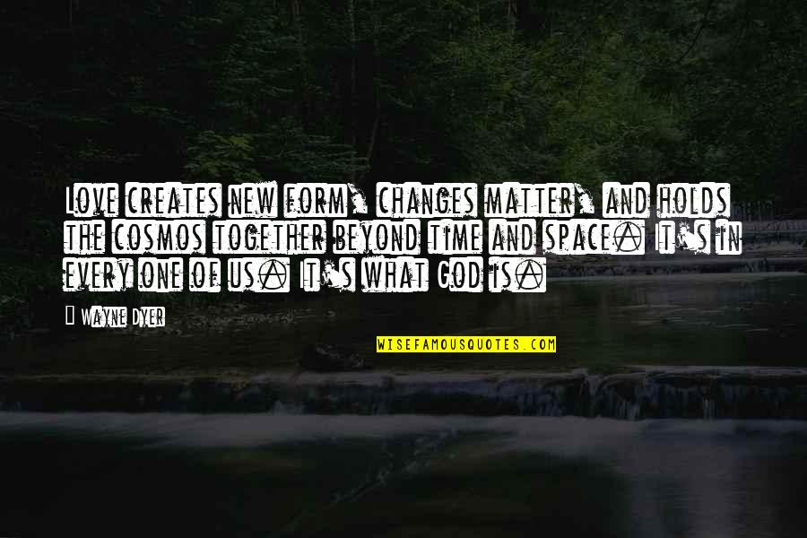 Vaishnavas Quotes By Wayne Dyer: Love creates new form, changes matter, and holds