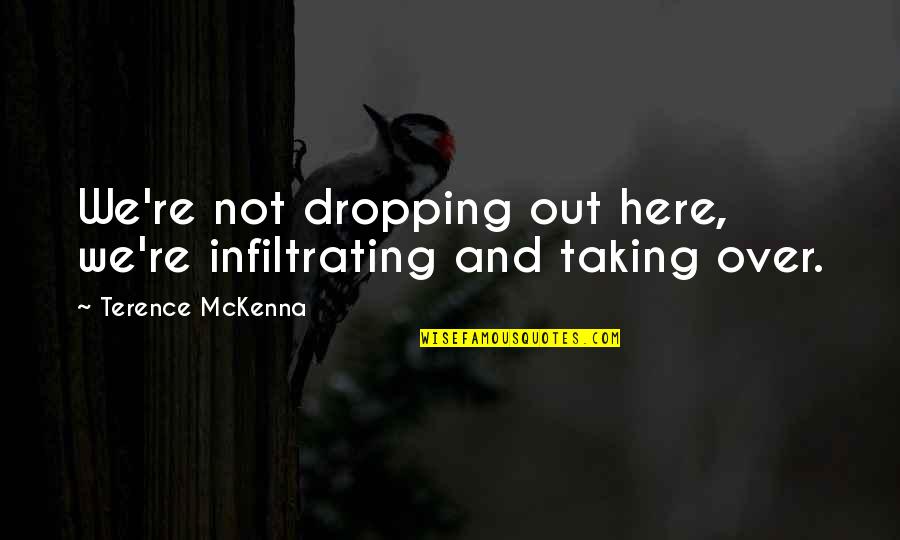 Vaisselle Melamine Quotes By Terence McKenna: We're not dropping out here, we're infiltrating and Vaisselle Melamine Quotes By Terence McKenna: We're not dropping out here, we're infiltrating and