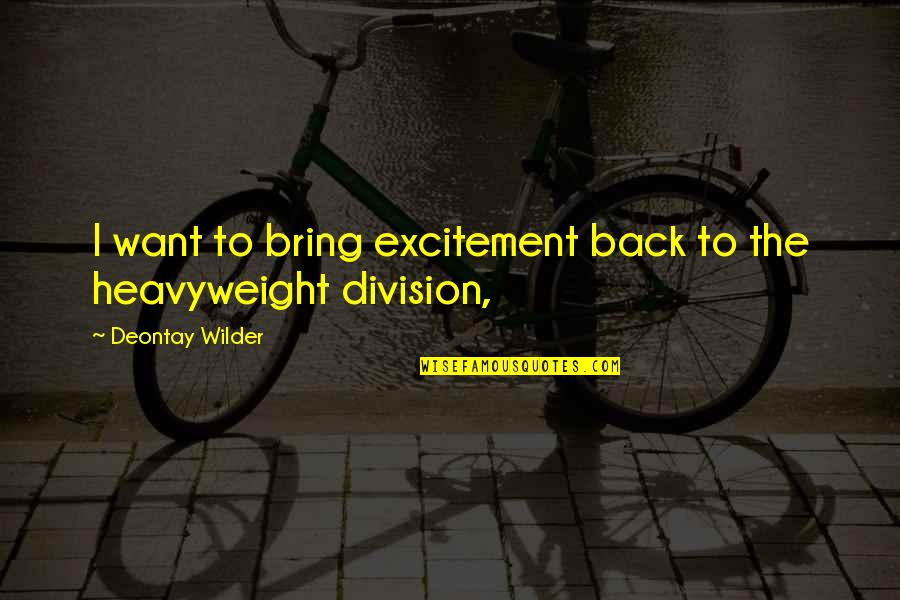 Vaizdai Quotes By Deontay Wilder: I want to bring excitement back to the Vaizdai Quotes By Deontay Wilder: I want to bring excitement back to the