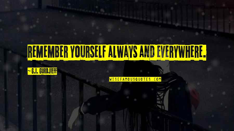 Vaizdai Quotes By G.I. Gurdjieff: Remember yourself always and everywhere. Vaizdai Quotes By G.I. Gurdjieff: Remember yourself always and everywhere.