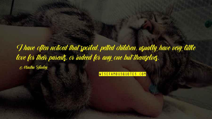 Vajazzled Life Quotes By Martha Finley: I have often noticed that spoiled, petted children, Vajazzled Life Quotes By Martha Finley: I have often noticed that spoiled, petted children,