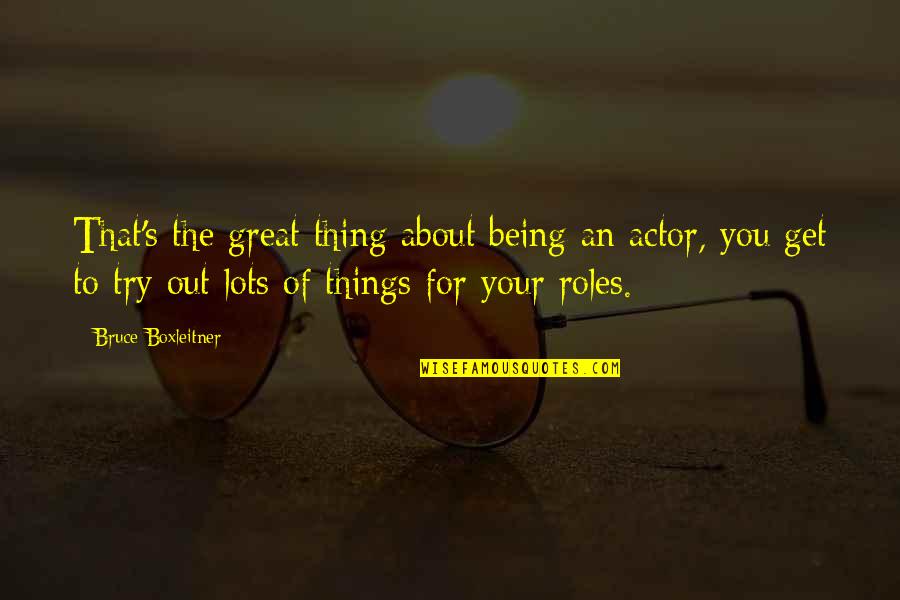 Vajirao Quotes By Bruce Boxleitner: That's the great thing about being an actor, Vajirao Quotes By Bruce Boxleitner: That's the great thing about being an actor,