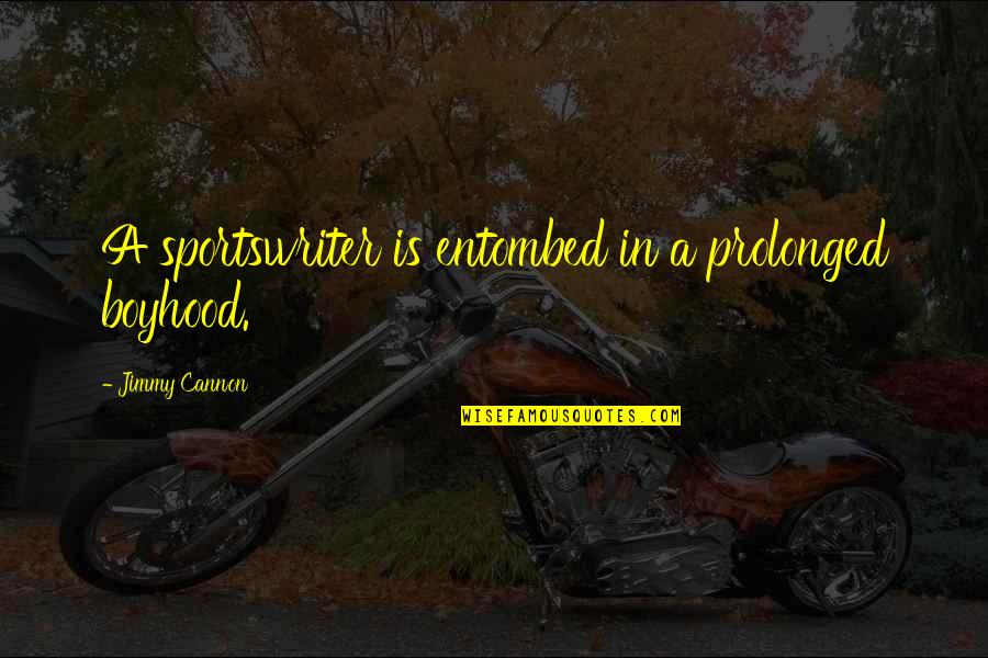 Vajirao Quotes By Jimmy Cannon: A sportswriter is entombed in a prolonged boyhood. Vajirao Quotes By Jimmy Cannon: A sportswriter is entombed in a prolonged boyhood.