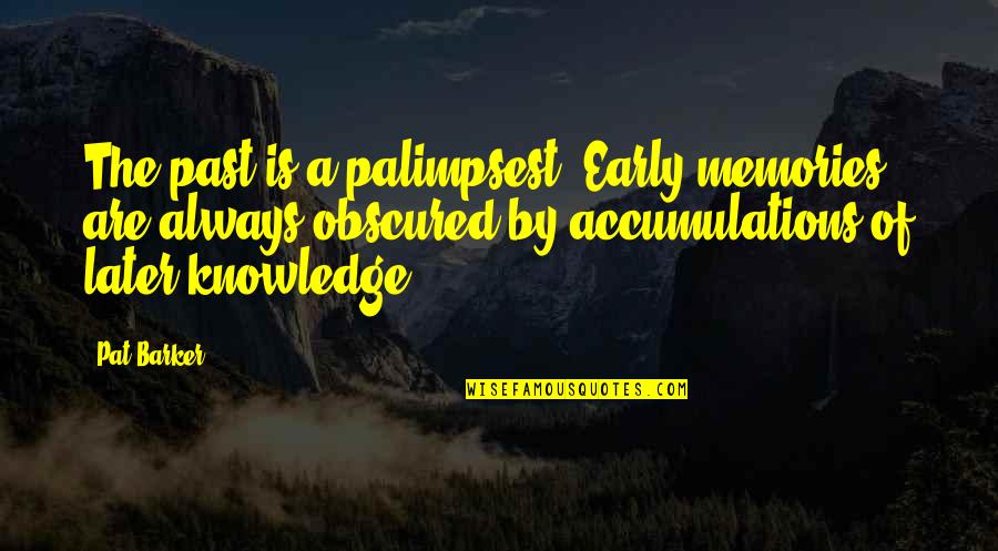 Vajirao Quotes By Pat Barker: The past is a palimpsest. Early memories are Vajirao Quotes By Pat Barker: The past is a palimpsest. Early memories are