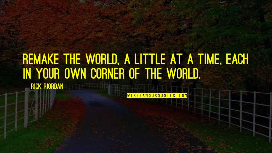 Vajirao Quotes By Rick Riordan: Remake the world, a little at a time,
