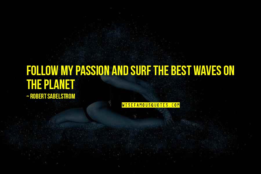 Vajirao Quotes By Robert Sabelstrom: Follow my passion and surf the best waves Vajirao Quotes By Robert Sabelstrom: Follow my passion and surf the best waves