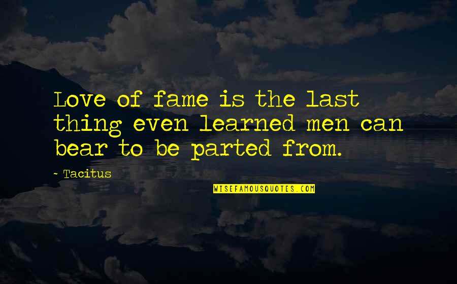 Vajirao Quotes By Tacitus: Love of fame is the last thing even
