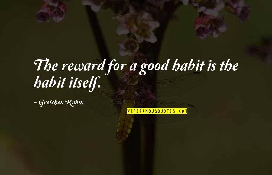 Vajrakilaya Quotes By Gretchen Rubin: The reward for a good habit is the