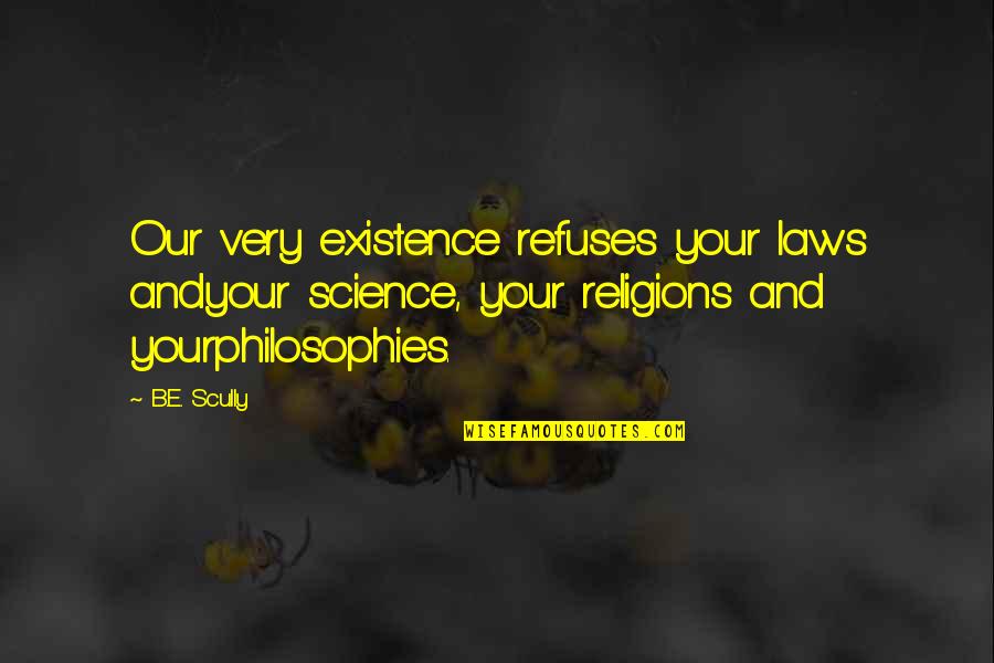 Vajtai Quotes By B.E. Scully: Our very existence refuses your laws andyour science, Vajtai Quotes By B.E. Scully: Our very existence refuses your laws andyour science,