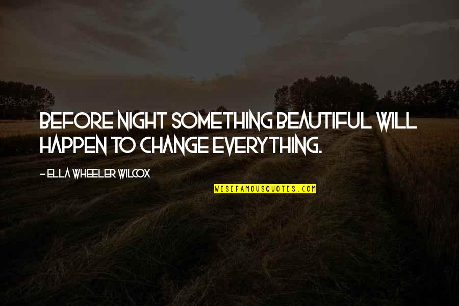 Vakantie Liefde Quotes By Ella Wheeler Wilcox: Before night something beautiful will happen to change