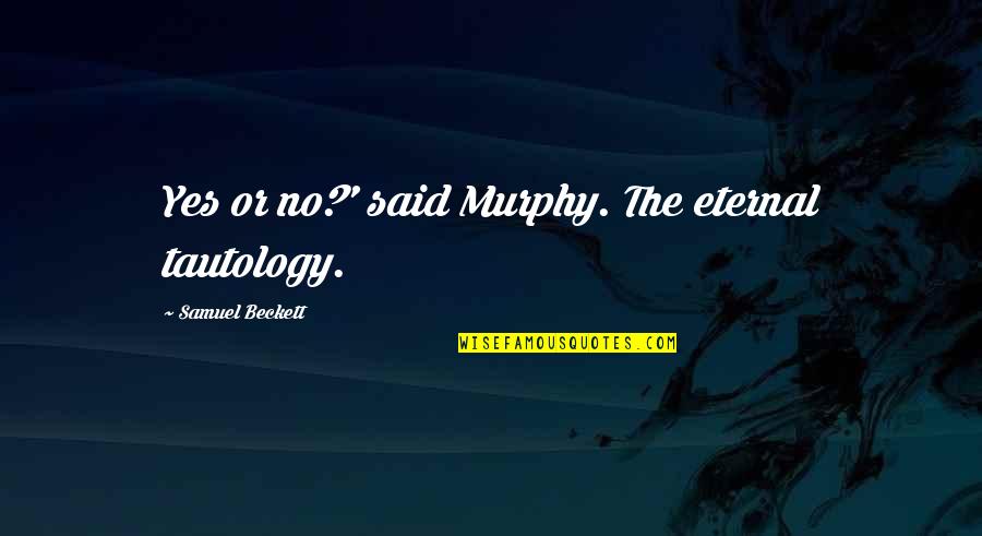 Vakardienas Vins Quotes By Samuel Beckett: Yes or no?' said Murphy. The eternal tautology. Vakardienas Vins Quotes By Samuel Beckett: Yes or no?' said Murphy. The eternal tautology.