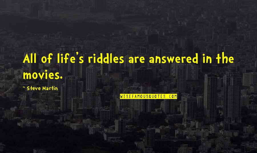 Vakardienas Vins Quotes By Steve Martin: All of life's riddles are answered in the Vakardienas Vins Quotes By Steve Martin: All of life's riddles are answered in the