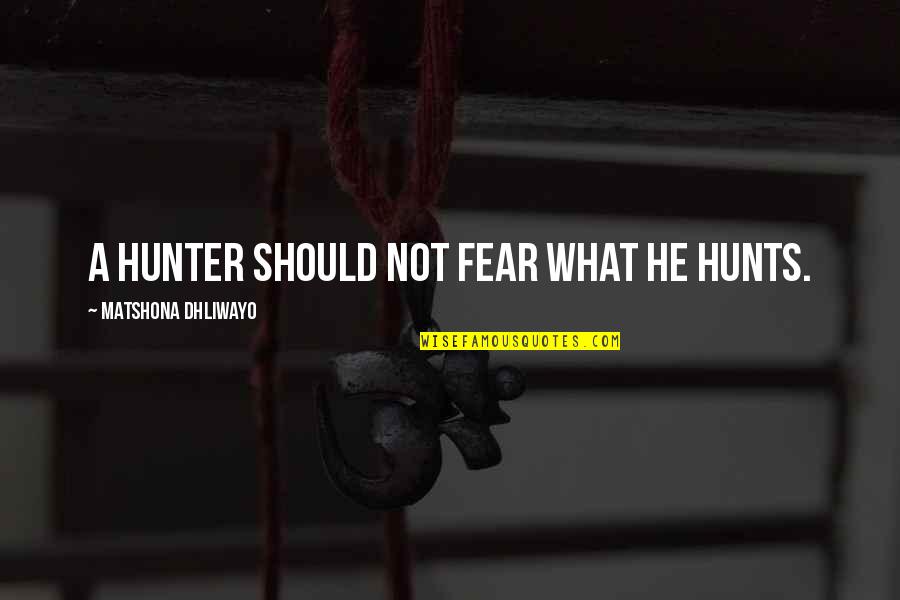 Vakaro Zinios Quotes By Matshona Dhliwayo: A hunter should not fear what he hunts.