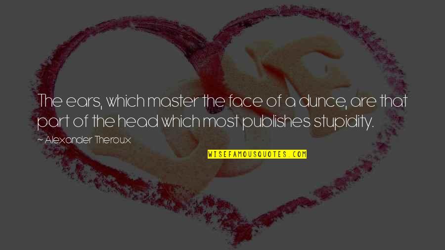 Vakaru Skotijos Quotes By Alexander Theroux: The ears, which master the face of a Vakaru Skotijos Quotes By Alexander Theroux: The ears, which master the face of a