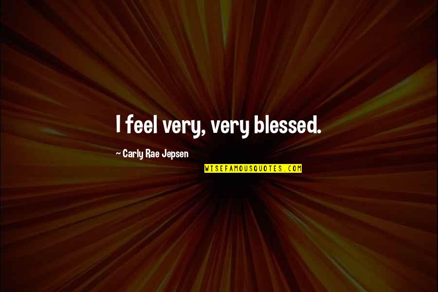 Vakayar Quotes By Carly Rae Jepsen: I feel very, very blessed. Vakayar Quotes By Carly Rae Jepsen: I feel very, very blessed.