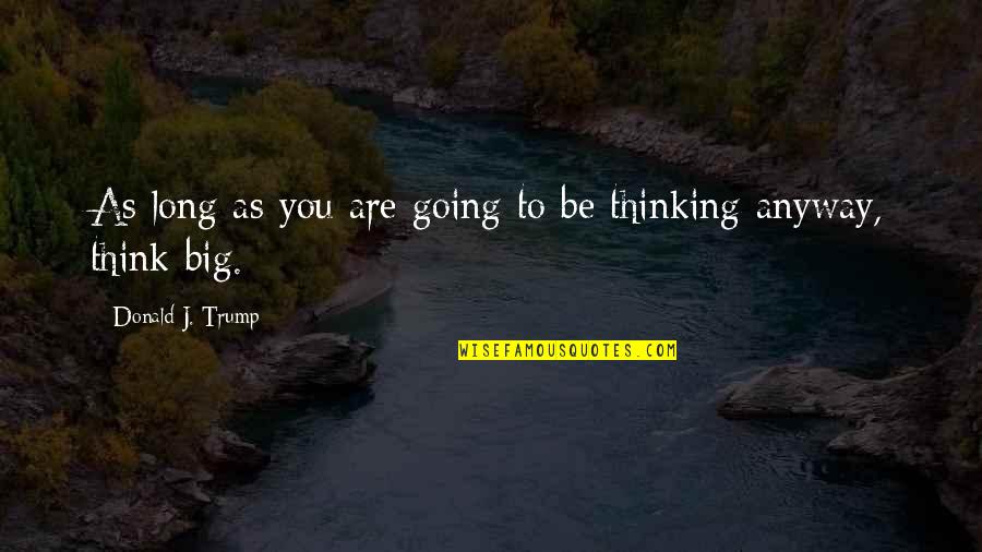 Vakfe Quotes By Donald J. Trump: As long as you are going to be Vakfe Quotes By Donald J. Trump: As long as you are going to be