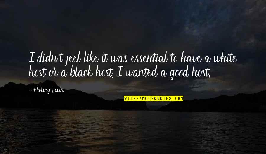 Vakfolt Quotes By Harvey Levin: I didn't feel like it was essential to