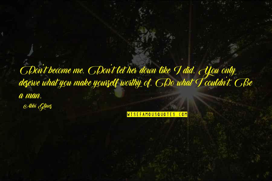 Vakil No 1 Quotes By Abbi Glines: Don't become me. Don't let her down like Vakil No 1 Quotes By Abbi Glines: Don't become me. Don't let her down like