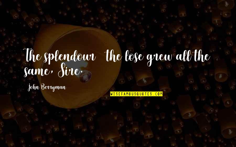 Vakill Quotes By John Berryman: The splendour & the lose grew all the