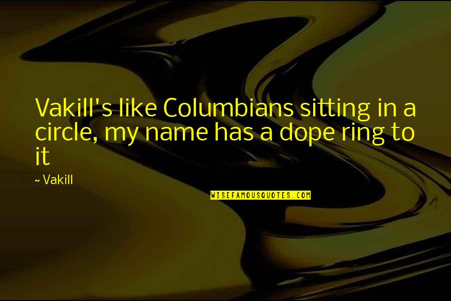 Vakill's Quotes By Vakill: Vakill's like Columbians sitting in a circle, my