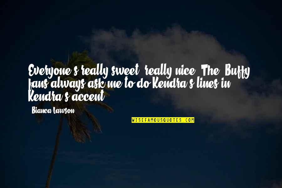 Vakishim Quotes By Bianca Lawson: Everyone's really sweet, really nice. The 'Buffy' fans