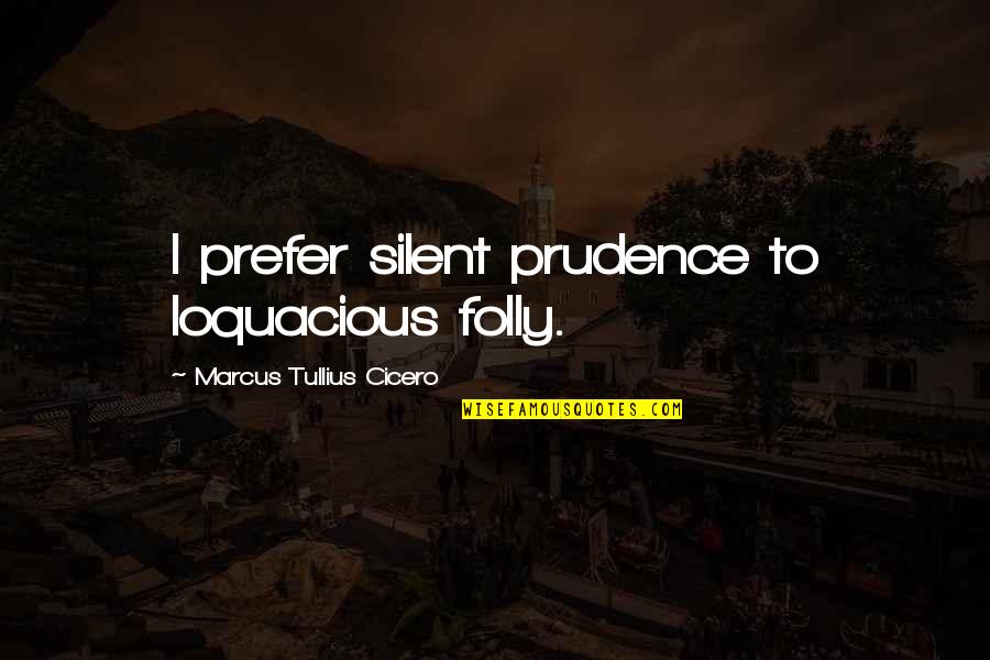 Vakishim Quotes By Marcus Tullius Cicero: I prefer silent prudence to loquacious folly.