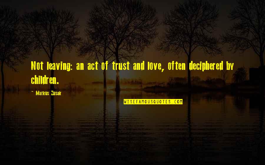 Vakishim Quotes By Markus Zusak: Not leaving: an act of trust and love,