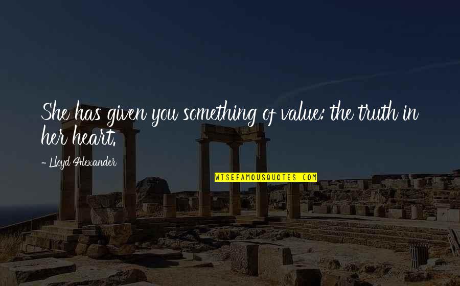 Vakit Ge Irilecek Quotes By Lloyd Alexander: She has given you something of value: the Vakit Ge Irilecek Quotes By Lloyd Alexander: She has given you something of value: the