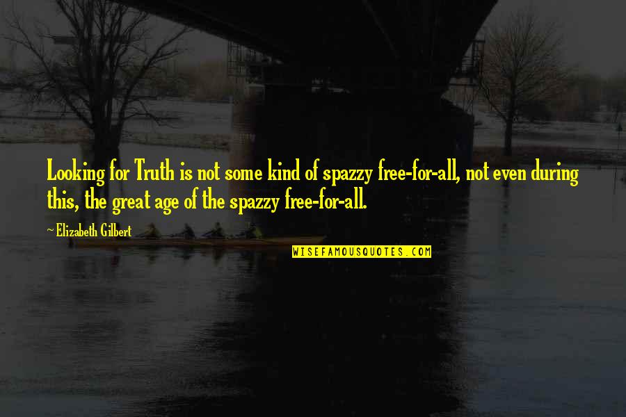 Vakkert Quotes By Elizabeth Gilbert: Looking for Truth is not some kind of Vakkert Quotes By Elizabeth Gilbert: Looking for Truth is not some kind of