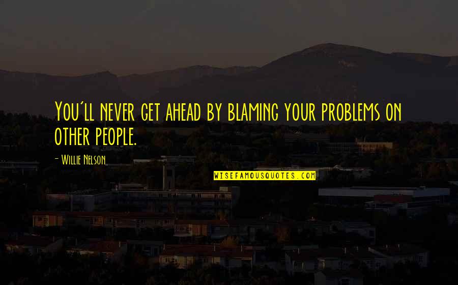 Vaknatie Quotes By Willie Nelson: You'll never get ahead by blaming your problems