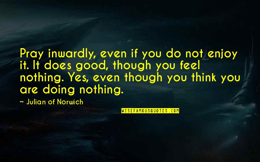 Vaknin Narc Quotes By Julian Of Norwich: Pray inwardly, even if you do not enjoy Vaknin Narc Quotes By Julian Of Norwich: Pray inwardly, even if you do not enjoy