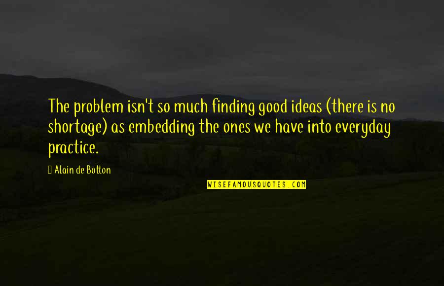 Vakt Rk P Quotes By Alain De Botton: The problem isn't so much finding good ideas Vakt Rk P Quotes By Alain De Botton: The problem isn't so much finding good ideas