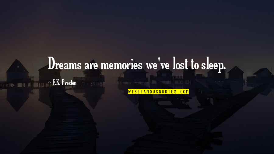 Vakt Rk P Quotes By F.K. Preston: Dreams are memories we've lost to sleep. Vakt Rk P Quotes By F.K. Preston: Dreams are memories we've lost to sleep.