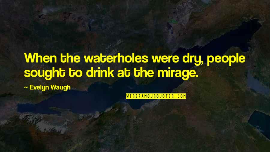 Vaktel Quotes By Evelyn Waugh: When the waterholes were dry, people sought to