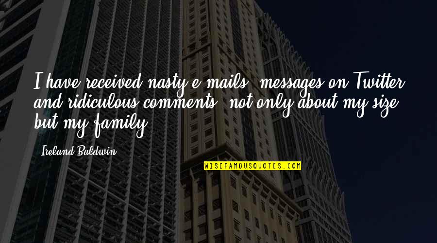 Vaktel Quotes By Ireland Baldwin: I have received nasty e-mails, messages on Twitter