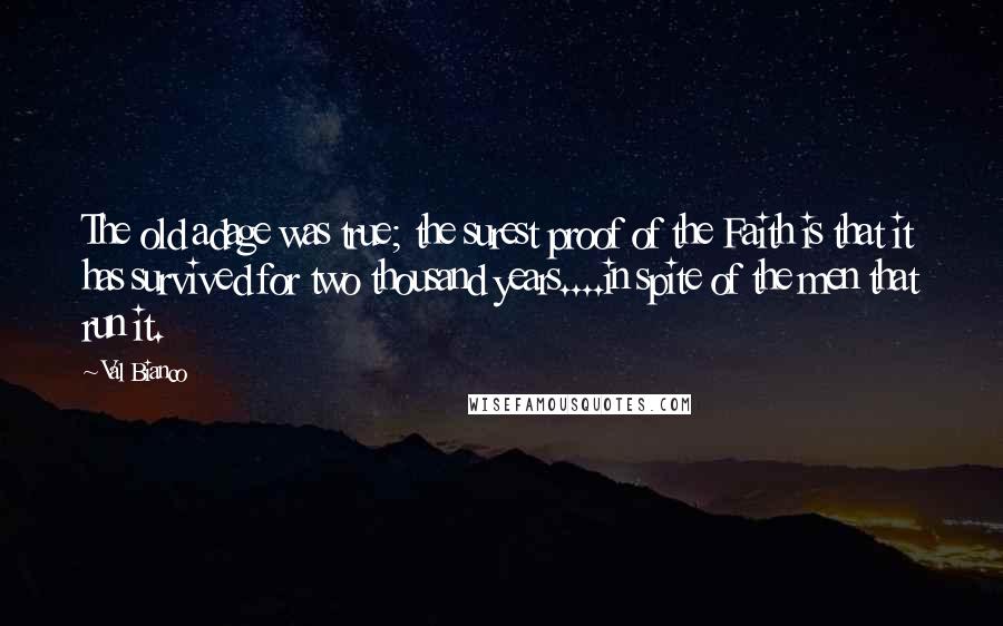 Val Bianco quotes: The old adage was true; the surest proof of the Faith is that it has survived for two thousand years....in spite of the men that run it.