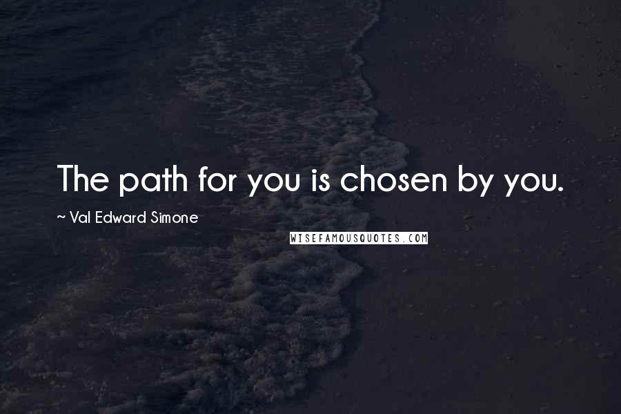 Val Edward Simone quotes: The path for you is chosen by you.
