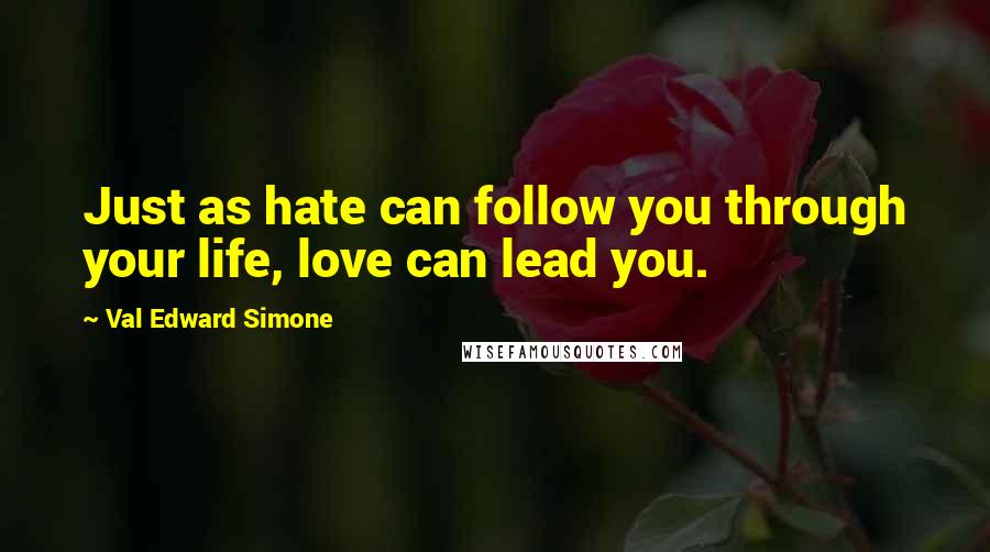 Val Edward Simone quotes: Just as hate can follow you through your life, love can lead you.