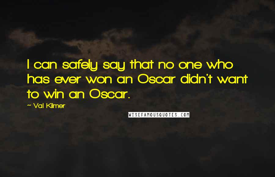 Val Kilmer quotes: I can safely say that no one who has ever won an Oscar didn't want to win an Oscar.