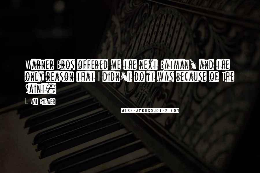 Val Kilmer quotes: Warner Bros offered me the next Batman, and the only reason that I didn't do it was because of The Saint.